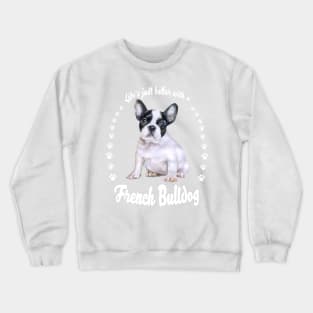 Life is better with a French Bulldog! Especially for Frenchie owners! Crewneck Sweatshirt